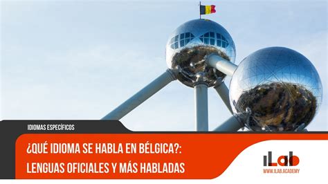 Qué idioma se habla en Bélgica Lenguas oficiales y más habladas