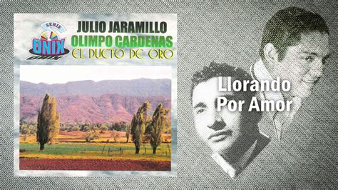 Llorando Por Amor Julio Jaramillo Olimpo Cardenas Música Popular