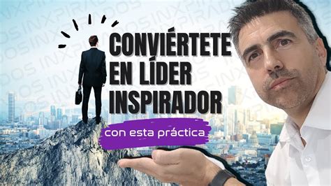 Conviértete en un LÍDER INSPIRADOR Desarrolla tus habilidades de