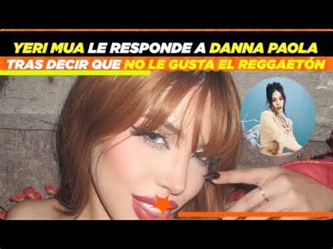 Yeri Mua Le Responde A Danna Paola Tras Decir Que No Le Gusta El