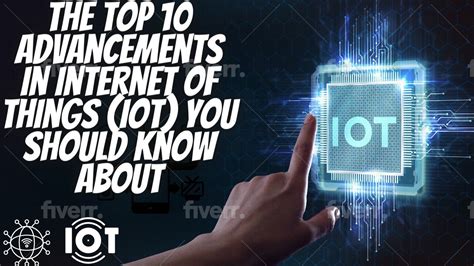 The Top 10 Advancements In Internet Of Things Iot You Should Know About