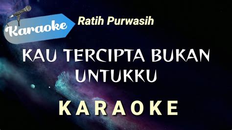 Karaoke Kau Tercipta Bukan Untukku Ratih Purwasih Karaoke YouTube