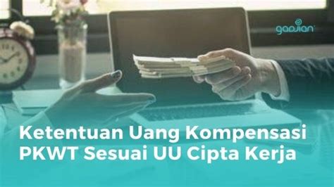 Ketentuan Uang Kompensasi Pkwt Sesuai Uu Cipta Kerja Terbaru Blog Gadjian