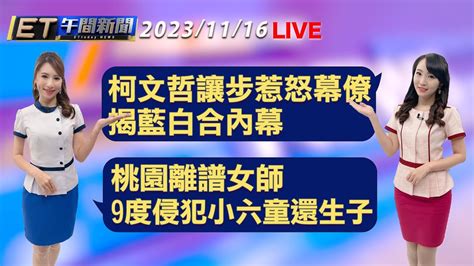 柯文哲讓步惹怒幕僚 揭藍白合內幕 桃園離譜女師 9度侵犯小六童還生子 │【et午間新聞】taiwan Ettoday News Live 2023 11 16 Youtube