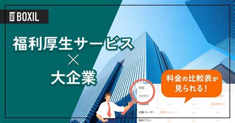 大企業向け「福利厚生代行サービス」おすすめ4選！選定のポイントと導入のメリット Boxil Magazine