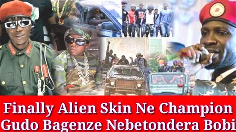 Breaking News Alien Skin Ne Champion Gudo Bagenze Nebetondera Bobi Wine