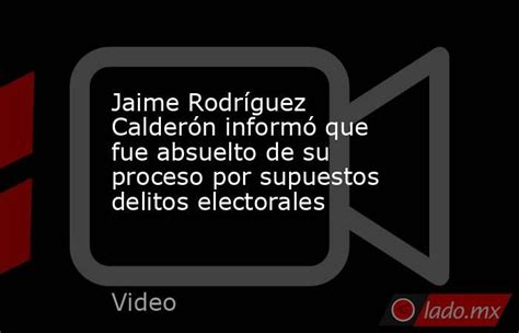 Jaime Rodríguez Calderón Informó Que Fue Absuelto De Su Proceso Por Supuestos Delitos