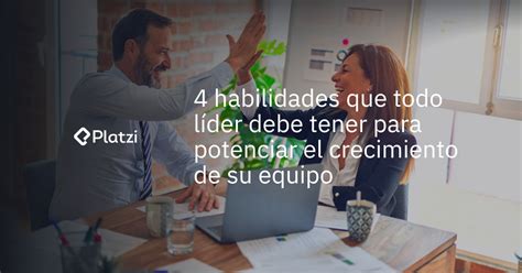 4 Habilidades Que Todo Líder Debe Tener Para Potenciar El Crecimiento