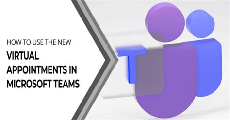 How To Use The New Virtual Appointments In Microsoft Teams