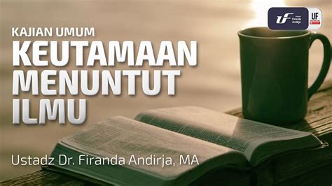 Keutamaan Menuntut Ilmu Ustadz Dr Firanda Andirja M A Youtube