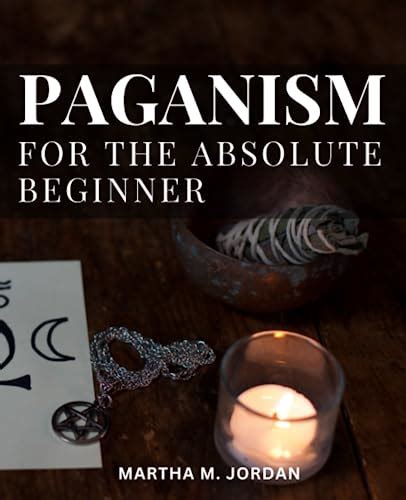 Paganism For The Absolute Beginner A Guide To Embracing The Path Of