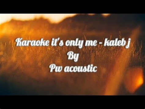 Karaoke Acoustic It S Only Me Kaleb J By PW Acoustic YouTube