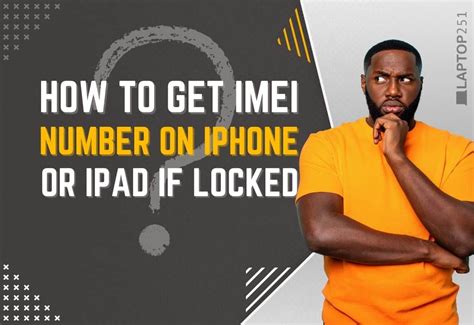 How To Get Imei Number On Iphone Or Ipad If Locked Made Easy