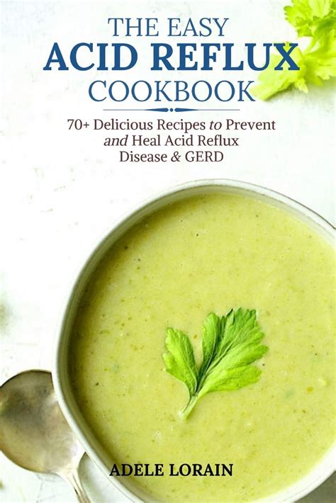 The Easy Acid Reflux Cookbook 70 Delicious Recipes To Prevent And Heal Acid Reflux Disease