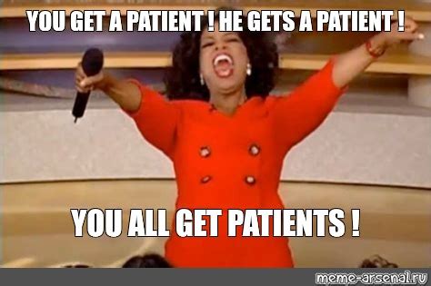 Meme YOU GET A PATIENT HE GETS A PATIENT YOU ALL GET PATIENTS