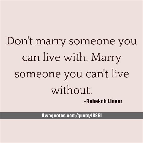 Don T Marry Someone You Can Live With Marry Someone You Can T Live