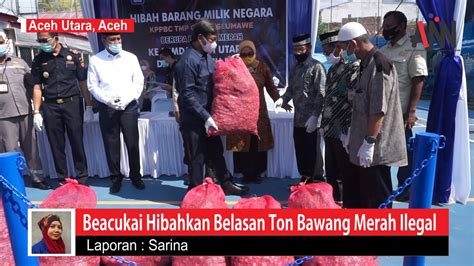 Beacukai Lhokseumawe Hibahkan Belasan Ton Bawang Merah Ilegal Youtube