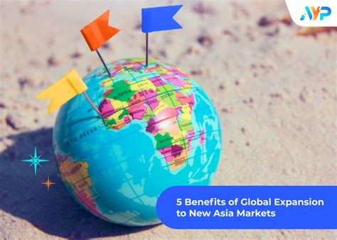 5 Benefits Of Global Expansion To New Asia Markets Ayp Group