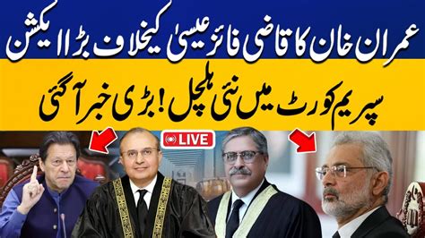 Live Imran Khan Takes Huge Step Against Cjp Qazi Faez Isa Big News