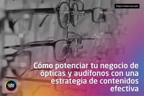 Cómo Potenciar Tu Negocio De ópticas Y Audífonos Con Una Estrategia De