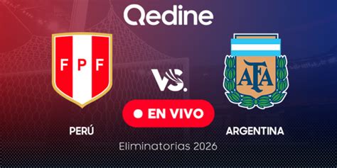 Perú Vs Argentina EN VIVO Pronóstico Horarios Y Canales TV Dónde Ver