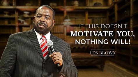 It Takes Courage To Live Your Dreams Les Brown Best Motivational Video Of All Time Youtube