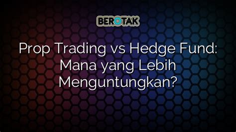 √ Prop Trading Vs Hedge Fund Mana Yang Lebih Menguntungkan