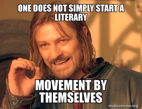 One Does Not Simply Start A Literary Movement By Themselves One Does