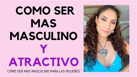 Cómo Ser Atractivo Para Las Mujeres Cómo Ser Más Masculino Para Las