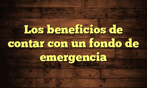 Los Beneficios De Contar Con Un Fondo De Emergencia