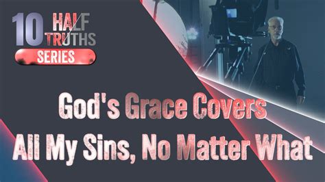 589 Gods Grace Covers All My Sins No Matter What The 10 Half Truths Series Youtube