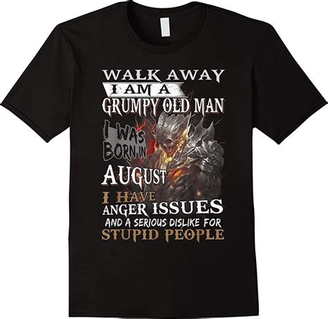 Walk Away I Am A Grumpy Old Man I Was Born In August I Have T Shirt