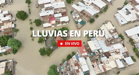 Lluvias En Perú En Vivo Inundaciones Piura Arequipa Tumbes Y Lambayeque Reporte Del Senamhi Y