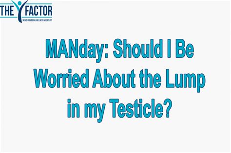 Manday Should I Be Worried About The Lump In My Testicle The Y Factor