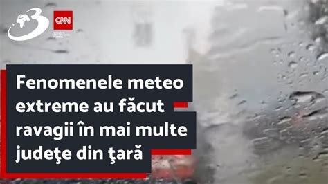 Fenomenele Meteo Extreme Au F Cut Ravagii N Mai Multe Jude E Din Ar