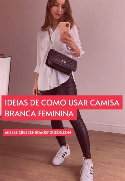 Ideias De Como Usar Camisa Branca Feminina Camisa Branca Feminina