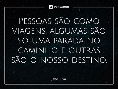 Pessoas são como viagens algumas Jane Silva Pensador