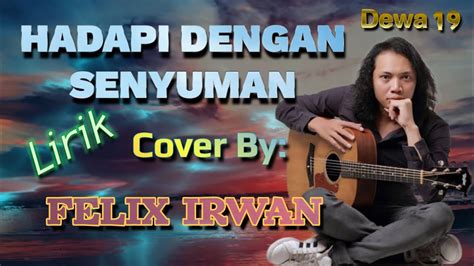 Hadapi Dengan Senyuman Dewa 19 Lirik Cover By Felix Irwan YouTube