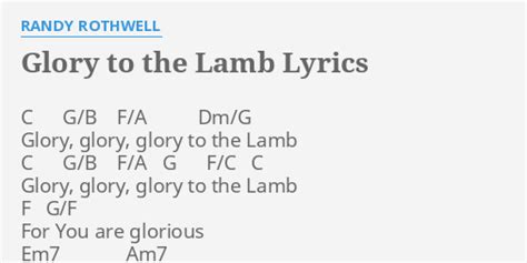 "GLORY TO THE LAMB" LYRICS by RANDY ROTHWELL: C G/B F/A Dm/G...