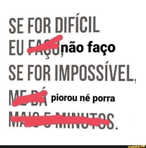 Se For Dif Cil Eu N O Fa O Se For Imposs Vel Piorou N Porra Ifunny