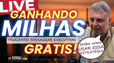 Live Ganhando Milhas E Pontos E Emitindo Passagem Executiva De Gra A