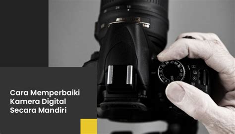 Tips Dalam Merawat Kamera Digital Agar Awet Dmk Camera