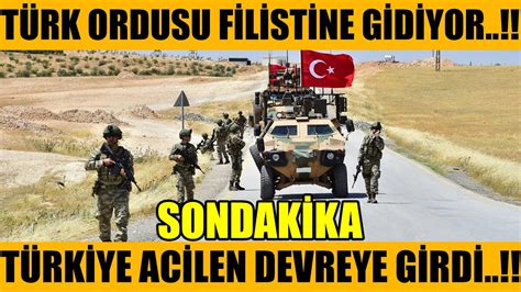 sondakika TÜRK ORDUSU FİLİSTİNE GİDİYOR TÜRKİYE DEVREYE GİRDİ