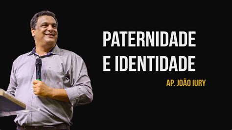 PATERNIDADE E IDENTIDADE Ap João Iury YouTube