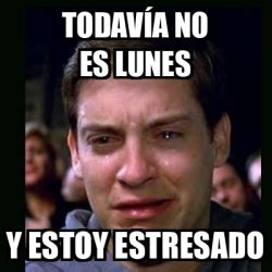 Meme Crying Peter Parker Todav A No Es Lunes Y Estoy Estresado