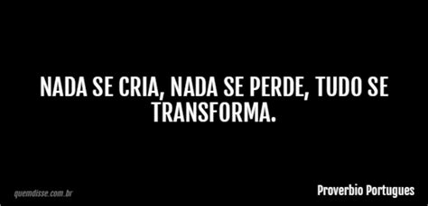 Proverbio Portugues Nada Se Cria Nada Se Perde Tudo Se Transforma