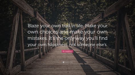 M Leighton Quote Blaze Your Own Trail In Life Make Your Own Choices