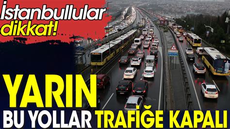 İstanbullular dikkat Yarın bu yollar trafiğe kapalı