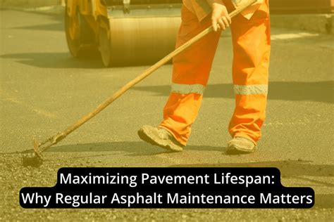 Maximizing Pavement Lifespan Why Regular Asphalt Maintenance Matters