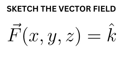 Sketch The Vector Field F X Y Z K Youtube